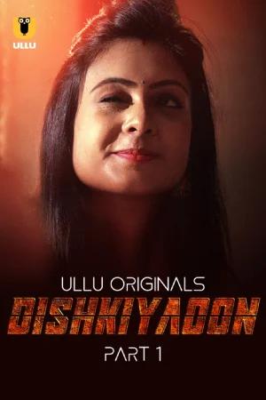 [18+] Dishkiyaoon (2024) S01 Part 1 Hindi ULLU Originals Complete WEB Series 720p | 1080p WEB-DL